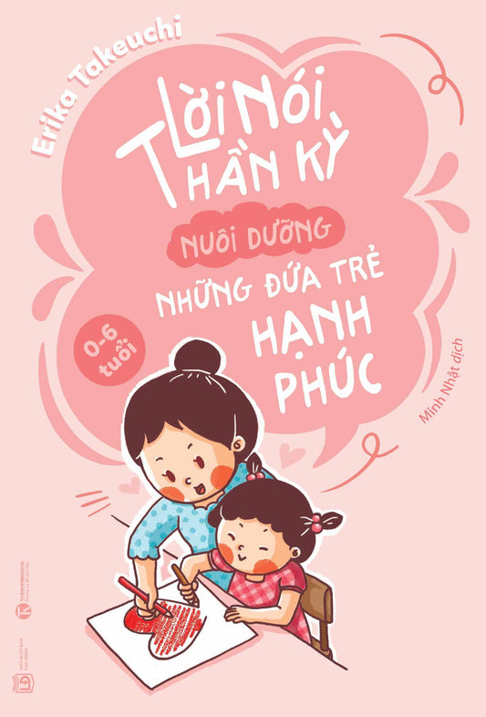 Lời Nói Thần Kỳ Nuôi Dưỡng Những Đứa Trẻ Hạnh Phúc (0-6 Tuổi)