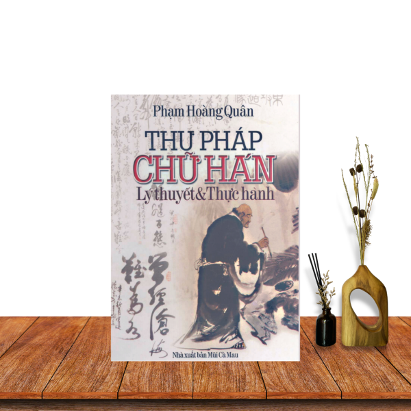 Thư Pháp Chữ Hán - Lý Thuyết và Thực Hành - Phạm Hoàng Quân