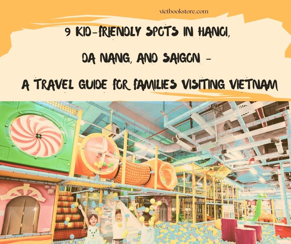 9 Kid-Friendly Spots in Hanoi, Da Nang, and Saigon – A Travel Guide for Vietnamese Families Visiting from Abroad