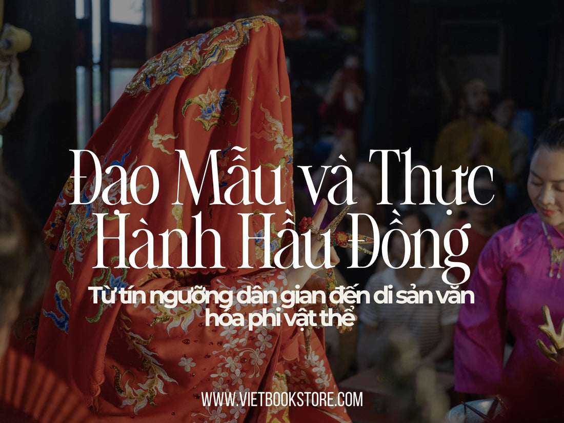 Đạo Mẫu và Thực Hành Hầu Đồng: Từ Tín Ngưỡng Dân Gian Đến Di Sản Văn Hóa Phi Vật Thể