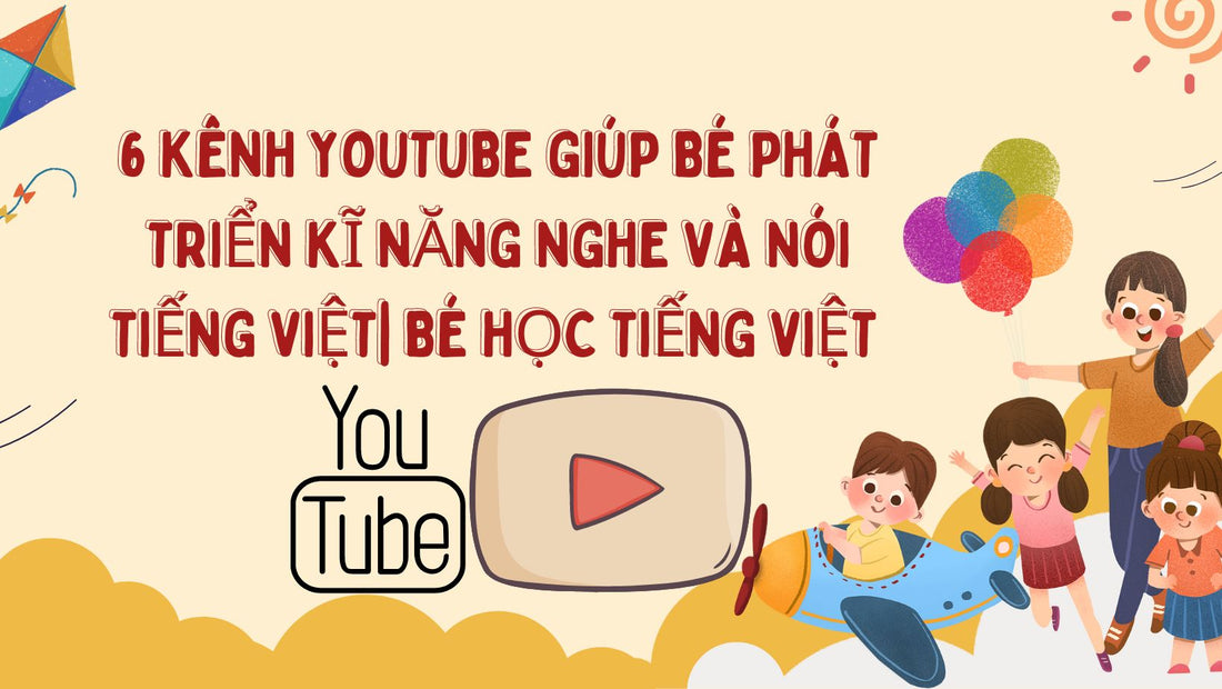 6 kênh Youtube giúp bé phát triển kĩ năng nghe và nói Tiếng Việt| Bé học tiếng Việt