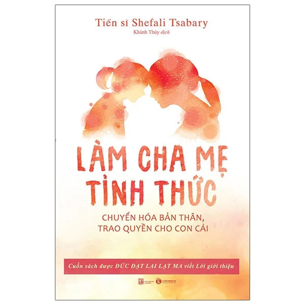 Làm Cha Mẹ Tỉnh Thức - Tiến sĩ Shefali Tsabary - Bìa Mềm