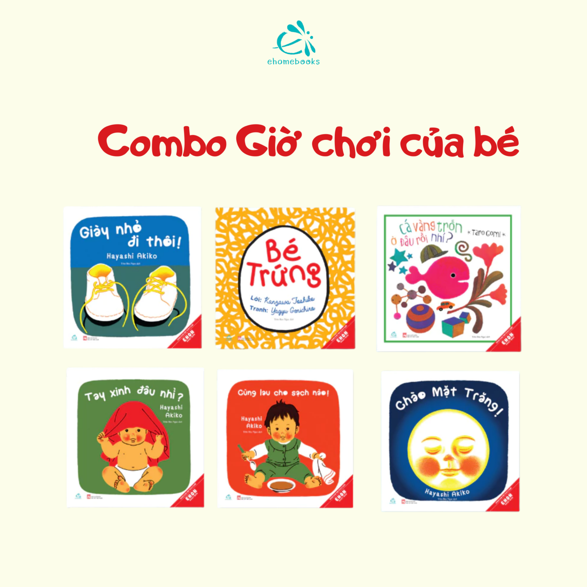 1. Chào mặt trăng

2. Cá vàng trốn ở đâu nhỉ?

3. Bé Trứng

4. Giày nhỏ đi thôi

5. Tay xinh đâu nhỉ?

6. Cùng lau cho sạch nào