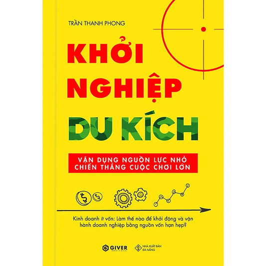 Khởi Nghiệp Du Kích - Kinh Doanh Ít Vốn - Vận Dụng Nguồn Lực Nhỏ Chiến Thắng Cuộc Chơi Lớn (Tái Bản)