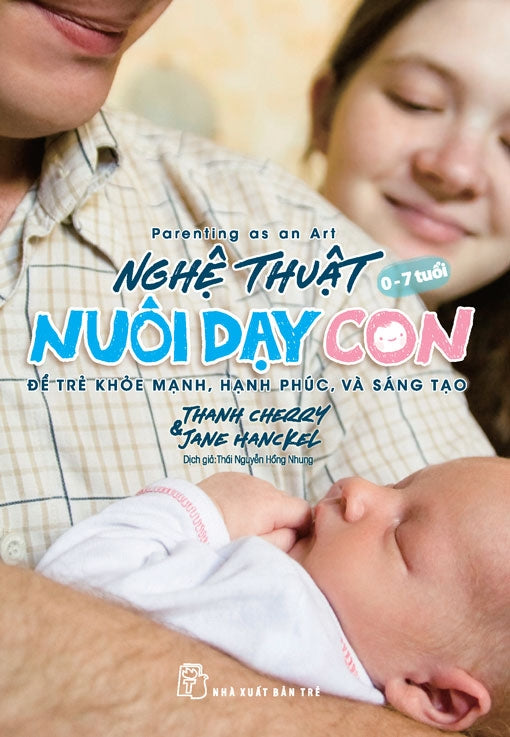 NGHỆ THUẬT NUÔI DẠY CON - ĐỂ TRẺ KHỎE MẠNH, HẠNH PHÚC, VÀ SÁNG TẠO